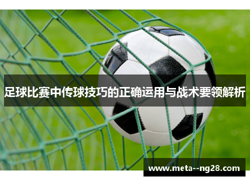 足球比赛中传球技巧的正确运用与战术要领解析