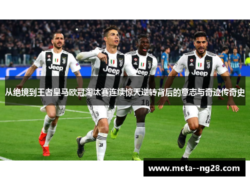 从绝境到王者皇马欧冠淘汰赛连续惊天逆转背后的意志与奇迹传奇史
