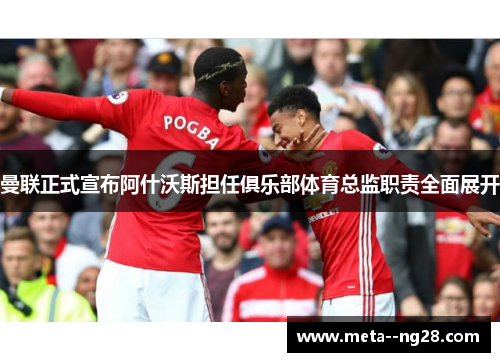 曼联正式宣布阿什沃斯担任俱乐部体育总监职责全面展开 曼联正式宣布阿什沃斯担任俱乐部体育总监职责全面展开
